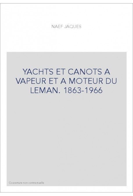 YACHTS ET CANOTS A VAPEUR ET A MOTEUR DU LEMAN. 1863-1966