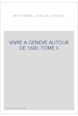 VIVRE A GENEVE AUTOUR DE 1600. TOME II