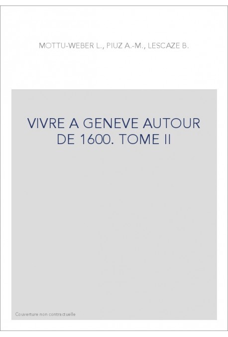 VIVRE A GENEVE AUTOUR DE 1600. TOME II