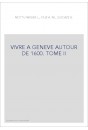 VIVRE A GENEVE AUTOUR DE 1600. TOME II
