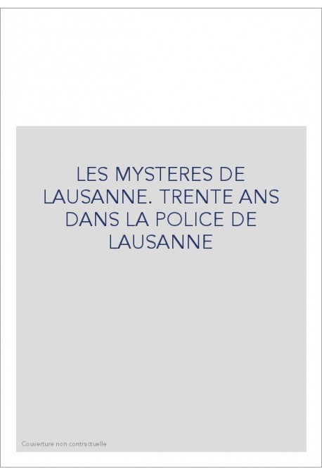 LES MYSTERES DE LAUSANNE. TRENTE ANS DANS LA POLICE DE LAUSANNE