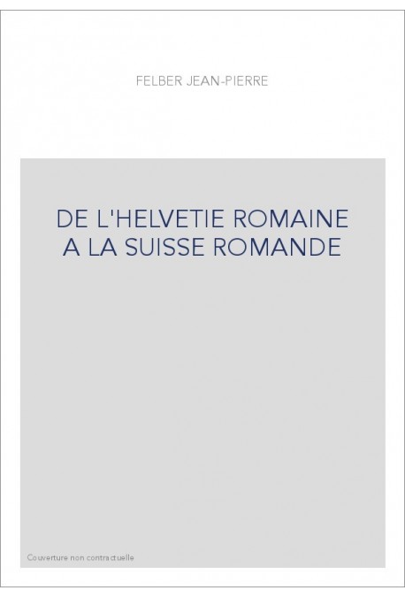 DE L'HELVETIE ROMAINE A LA SUISSE ROMANDE