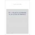 DE L'HELVETIE ROMAINE A LA SUISSE ROMANDE