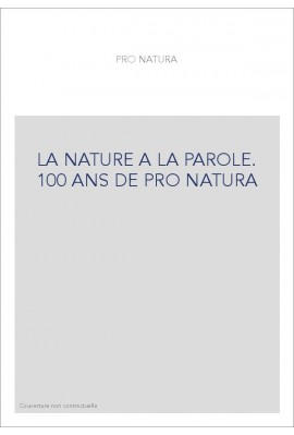 LA NATURE A LA PAROLE. 100 ANS DE PRO NATURA