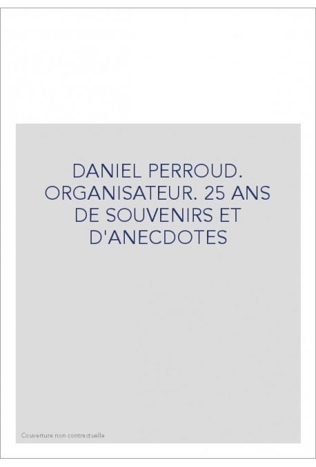 DANIEL PERROUD. ORGANISATEUR. 25 ANS DE SOUVENIRS ET D'ANECDOTES