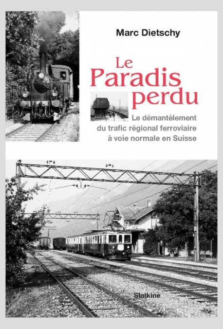 LE PARADIS PERDU. LE DEMANTELEMENT DU TRAFIC REGIONAL FERROVIAIRE A VOIE NORMALE EN SUISSE