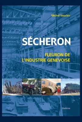 SECHERON. FLEURON DE L'INDUSTRIE GENEVOIS
