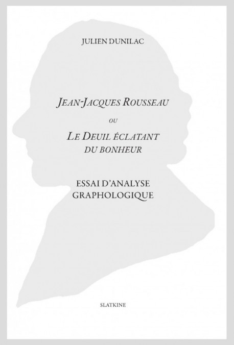 JEAN-JACQUES ROUSSEAU OU LE DEUIL ÉCLATANT DU BONHEUR.