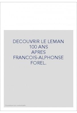 DECOUVRIR LE LEMAN 100 ANS APRES FRANCOIS-ALPHONSE FOREL.