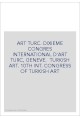 ART TURC. DIXIEME CONGRES INTERNATIONAL D'ART TURC, GENEVE. TURKISH ART. 10TH INT. CONGRESS OF TURKISH ART