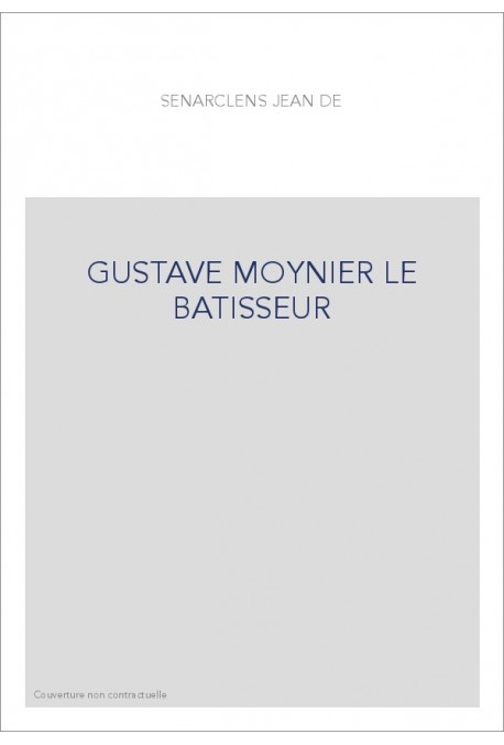 GUSTAVE MOYNIER LE BATISSEUR