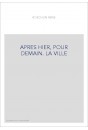 APRES HIER, POUR DEMAIN. LA VILLE