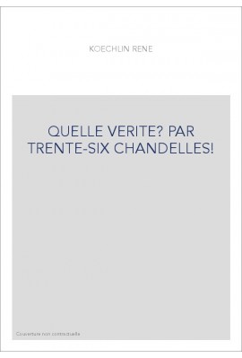 QUELLE VERITE? PAR TRENTE-SIX CHANDELLES!