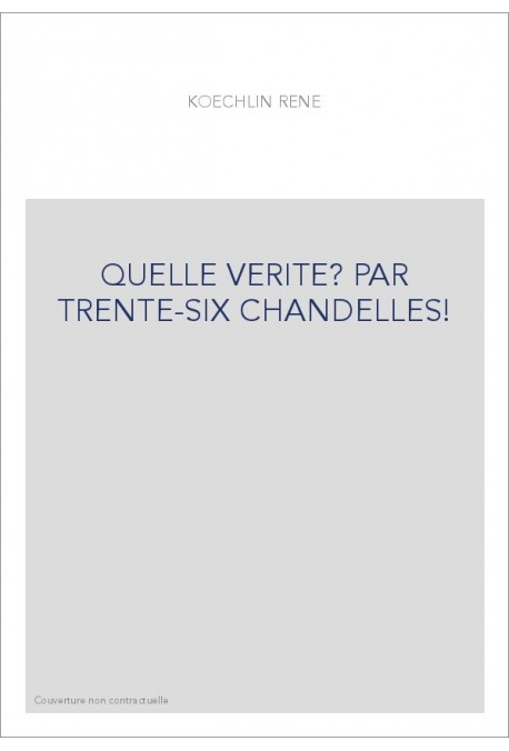 QUELLE VERITE? PAR TRENTE-SIX CHANDELLES!