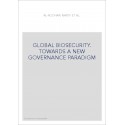 GLOBAL BIOSECURITY. TOWARDS A NEW GOVERNANCE PARADIGM