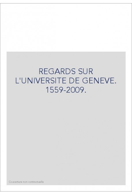 REGARDS SUR L'UNIVERSITE DE GENEVE. 1559-2009.