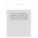 TOURS D'HORIZONS. DESSINS, AQUARELLES, PASTELS, ACRYLIQUES, HUILES ET COLLAGES