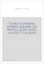 TOURS D'HORIZONS. DESSINS, AQUARELLES, PASTELS, ACRYLIQUES, HUILES ET COLLAGES