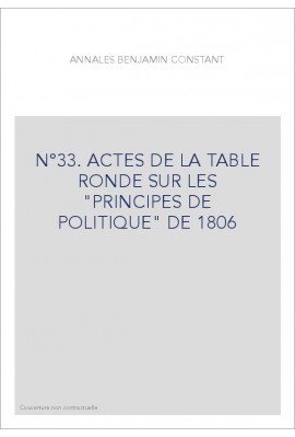 N°33. ACTES DE LA TABLE RONDE SUR LES "PRINCIPES DE POLITIQUE" DE 1806