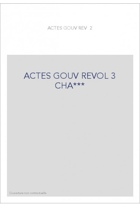 ACTES DU GOUVERNEMENT REVOLUTIONNAIRE. 23 AOUT 1793- 27JUILLET 1794. TOME 3 (ET DERNIER) : 1ER AVRIL 1794 -