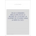 DEUX CORSAIRES MALOUINS SOUS LE REGNE DE LOUIS XIV. LA GUERRE DE COURSE DANS LA MER DU SUD.