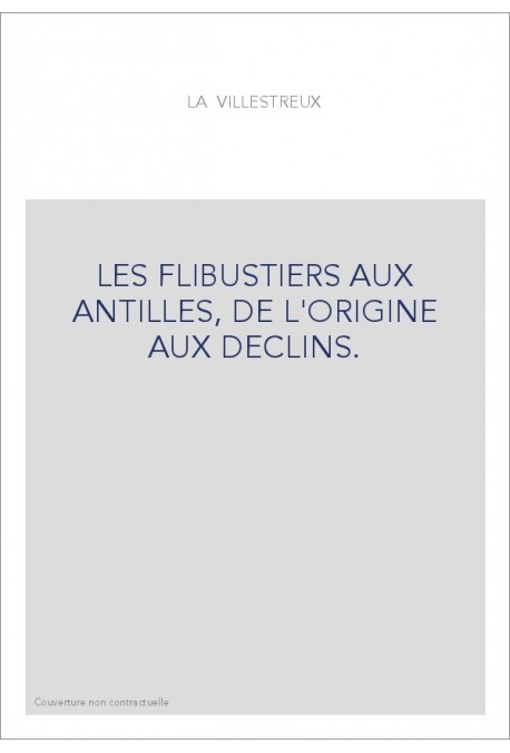 LES FLIBUSTIERS AUX ANTILLES, DE L'ORIGINE AUX DECLINS.