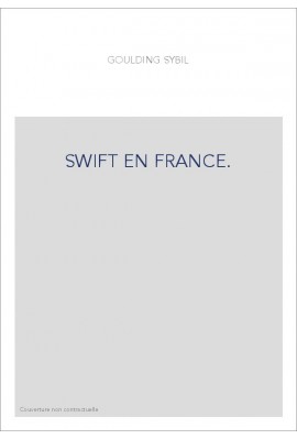 SWIFT EN FRANCE. ESSAI SUR LA FORTUNE ET L'INFLUENCE DE SWIFT EN FRANCE AU XVIIIE SIECLE,
