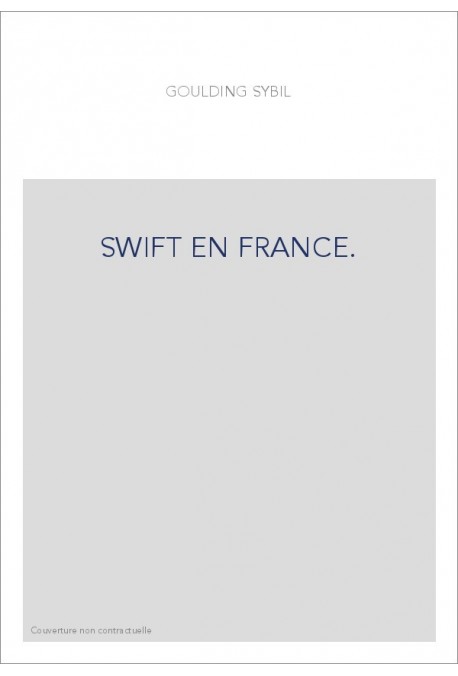 SWIFT EN FRANCE. ESSAI SUR LA FORTUNE ET L'INFLUENCE DE SWIFT EN FRANCE AU XVIIIE SIECLE,