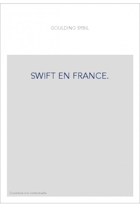 SWIFT EN FRANCE. ESSAI SUR LA FORTUNE ET L'INFLUENCE DE SWIFT EN FRANCE AU XVIIIE SIECLE,