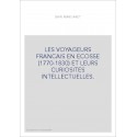 LES VOYAGEURS FRANCAIS EN ECOSSE (1770-1830) ET LEURS CURIOSITES INTELLECTUELLES.