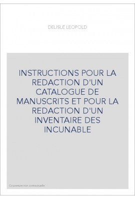 INSTRUCTIONS POUR LA REDACTION D'UN CATALOGUE DE MANUSCRITS ET POUR LA REDACTION D'UN INVENTAIRE DES INCUNAB