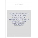 INSTRUCTIONS POUR LA REDACTION D'UN CATALOGUE DE MANUSCRITS ET POUR LA REDACTION D'UN INVENTAIRE DES INCUNAB