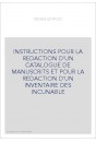 INSTRUCTIONS POUR LA REDACTION D'UN CATALOGUE DE MANUSCRITS ET POUR LA REDACTION D'UN INVENTAIRE DES INCUNAB