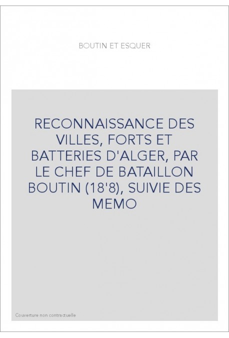 RECONNAISSANCE DES VILLES, FORTS ET BATTERIES D'ALGER, PAR BOUTIN (1808),SUIVIE DE MEMOIRES SUR ALGER PAR LES