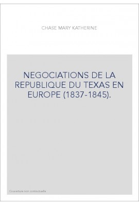 NEGOCIATIONS DE LA REPUBLIQUE DU TEXAS EN EUROPE (1837-1845).