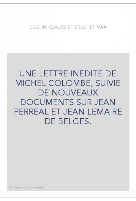 UNE LETTRE INEDITE DE MICHEL COLOMBE, SUIVIE DE NOUVEAUX DOCUMENTS SUR JEAN PERREAL ET JEAN LEMAIRE DE BELGES.