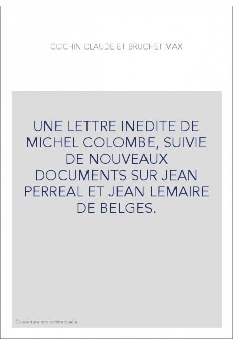 UNE LETTRE INEDITE DE MICHEL COLOMBE, SUIVIE DE NOUVEAUX DOCUMENTS SUR JEAN PERREAL ET JEAN LEMAIRE DE BELGES.