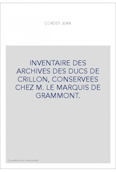 INVENTAIRE DES ARCHIVES DES DUCS DE CRILLON, CONSERVEES CHEZ M. LE MARQUIS DE GRAMMONT.