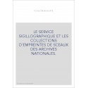 LE SERVICE SIGILLOGRAPHIQUE ET LES COLLECTIONS D'EMPREINTES DE SCEAUX DES ARCHIVES NATIONALES.