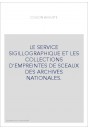 LE SERVICE SIGILLOGRAPHIQUE ET LES COLLECTIONS D'EMPREINTES DE SCEAUX DES ARCHIVES NATIONALES.