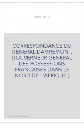 CORRESPONDANCE DU GENERAL DAMREMONT, GOUVERNEUR GENERAL DES POSSESSIONS FRANCAISES DANS LE NORD DE L'AFRIQUE