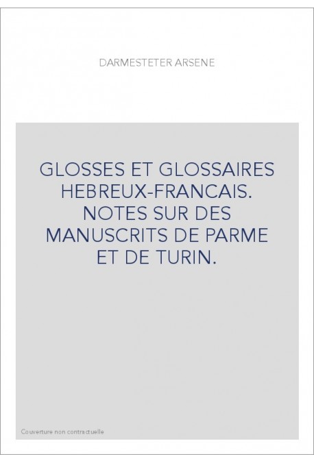 GLOSSES ET GLOSSAIRES HEBREUX-FRANCAIS. NOTES SUR DES MANUSCRITS DE PARME ET DE TURIN.