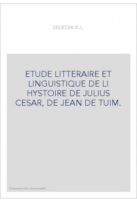 ETUDE LITTERAIRE ET LINGUISTIQUE DE LI HYSTOIRE DE JULIUS CESAR, DE JEHAN DE TURIN
