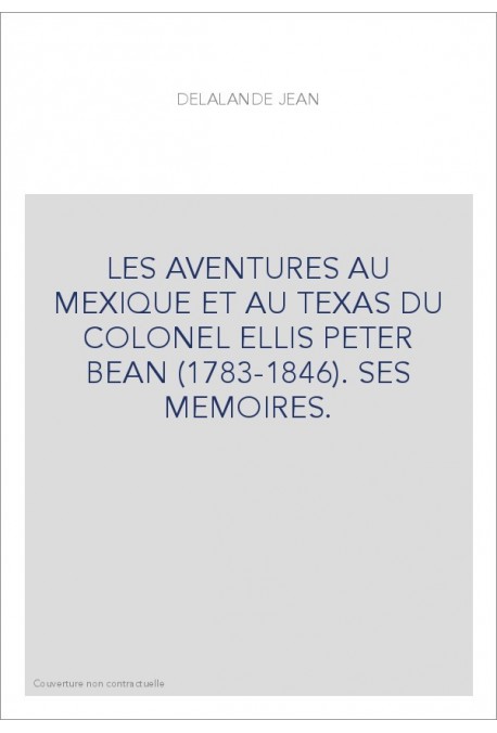 LES AVENTURES AU MEXIQUE ET AU TEXAS DU COLONEL ELLIS PETER BEAN (1783-1846). SES MEMOIRES.