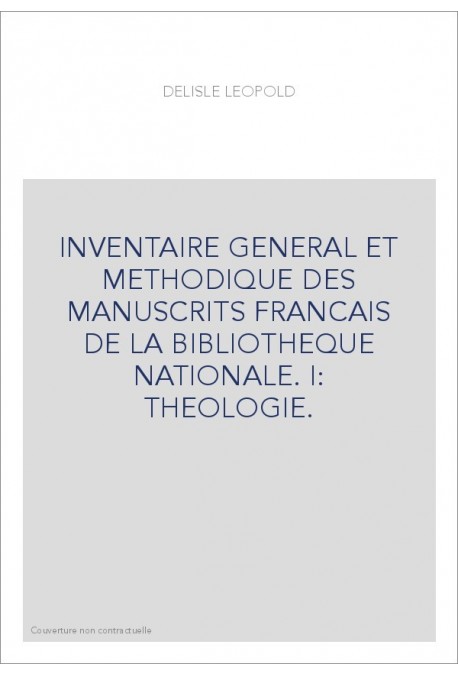 INVENTAIRE GENERAL ET METHODIQUE DES MANUSCRITS FRANCAIS DE LA BIBLIOTHEQUE NATIONALE. I: THEOLOGIE.