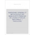 INVENTAIRE GENERAL ET METHODIQUE DES MANUSCRITS FRANCAIS DE LA BIBLIOTHEQUE NATIONALE. I: THEOLOGIE.