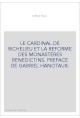 LE CARDINAL DE RICHELIEU ET LA REFORME DES MONASTERES BENEDICTINS. PREFACE DE GABRIEL HANOTAUX.