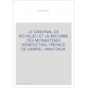 LE CARDINAL DE RICHELIEU ET LA REFORME DES MONASTERES BENEDICTINS. PREFACE DE GABRIEL HANOTAUX.