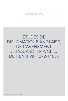 ETUDES DE DIPLOMATIQUE ANGLAISE, DE L'AVENEMENT D'EDOUARD IER A CELUI DE HENRI VII (1272-1485).