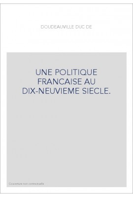 UNE POLITIQUE FRANCAISE AU DIX-NEUVIEME SIECLE.